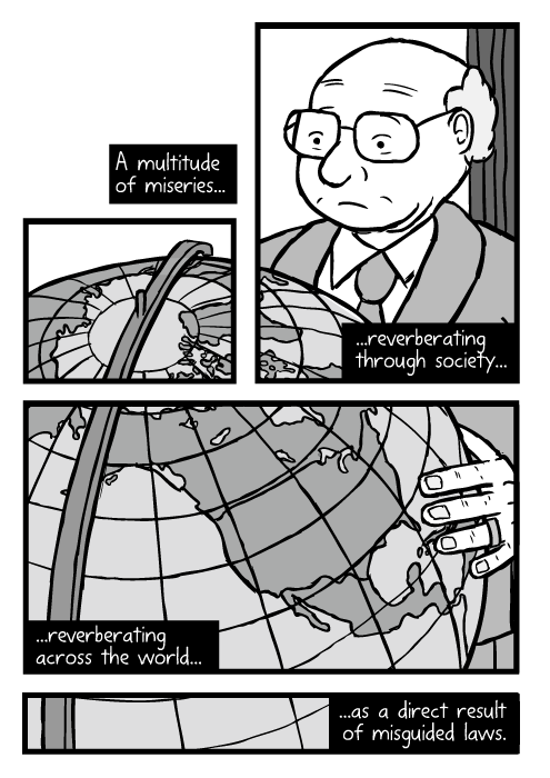Milton Friedman cartoon. Large globe North America map drawing. A multitude of miseries...reverberating through society...reverberating across the world...as a direct result of misguided laws.