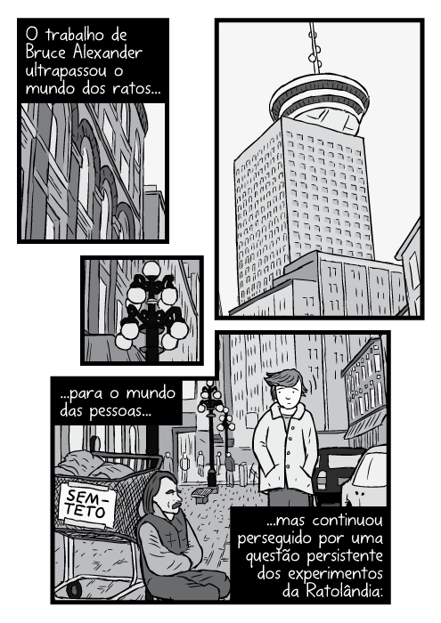 Desenho cartum ângulo inferior Porto Central de Vancouver. Homem passando mendigo sentado na rua. O trabalho de Bruce Alexander ultrapassou o mundo dos ratos...para o mundo das pessoas...mas continuou perseguido por uma questão persistente dos experimentos da Ratolândia: