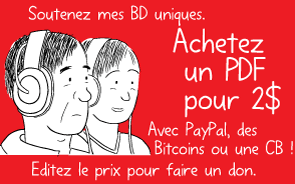 Soutenez mes BD uniques. Achetez un PDF pour 2$ Avec PayPal, des Bitcoins ou une CB ! Editez le prix pour faire un don.