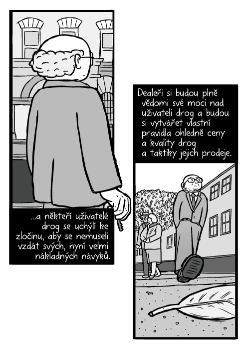 Milton Friedman komiks. Muž kráčí ulicí podhled. …a někteří uživatelé drog se uchýlí ke zločinu, aby se nemuseli vzdát svých, nyní velmi nákladných návyků. Dealeři si budou plně vědomi své moci nad uživateli drog a budou si vytvářet vlastní pravidla ohledně ceny a kvality drog a taktiky jejich prodeje.