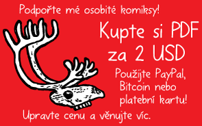 Podpořte mé osobité komiksy! Kupte si PDF za 2 USD. Použijte PayPal, Bitcoin nebo platební kartu! Upravte cenu a věnujte víc.