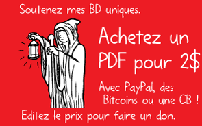 Soutenez mes BD uniques. Achetez un PDF pour 2$ Avec PayPal, des Bitcoins ou une CB ! Editez le prix pour faire un don.