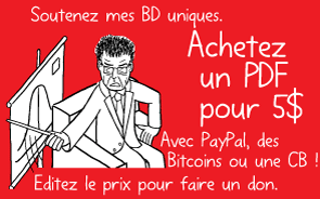 Soutenez mes BD uniques. Achetez un PDF pour 5$ Avec PayPal, des Bitcoins ou une CB ! Editez le prix pour faire un don.