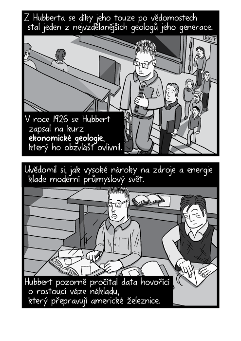 Z Hubberta se díky jeho touze po vědomostech stal jeden z nejvzdělanějších geologů jeho generace. V roce 1926 se Hubbert zapsal na kurz ekonomické geologie, který ho obzvlášť ovlivnil. Uvědomil si, jak vysoké nároky na zdroje a energie klade moderní průmyslový svět. Hubbert pozorně pročítal data hovořící o rostoucí váze nákladu, který přepravují americké železnice.