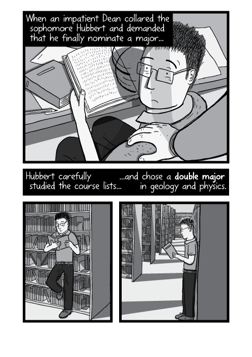 Illustration of hand on shoulder. Student reading books in library. When an impatient Dean collared the sophomore Hubbert and demanded that he finally nominate a major, Hubbert carefully studied the course lists, and chose a double major in geology and physics.