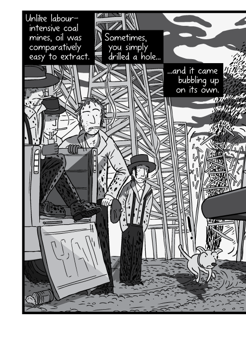 Cartoon oil workers sitting on back of pickup truck drawing. Oil well blowout illustration. Unlike labour-intensive coal mines, oil was comparatively easy to extract. Sometimes, you simply drilled a hole, and it came bubbling up on its own.