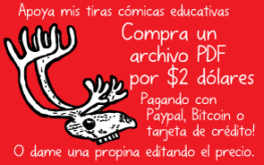Apoya mis tiras cómicas educativas. Compra un archivo PDF por $2 dólares. Pagando con Paypal, Bitcoin o tarjeta de crédito! O dame una propina editando el precio.