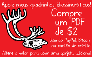 Apoie meus quadrinhos idiossincráticos! Compre um PDF de $2. Usando PayPal, Bitcon ou cartão de crédito! Altere o valor para doar uma gorjeta adicional.