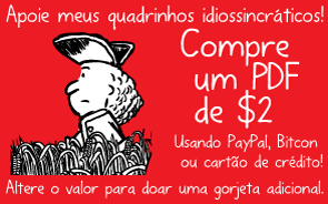 Apoie meus quadrinhos idiossincráticos! Compre um PDF de $2. Usando PayPal, Bitcon ou cartão de crédito! Altere o valor para doar uma gorjeta adicional.