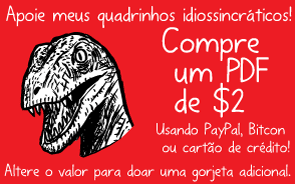 Apoie meus quadrinhos idiossincráticos! Compre um PDF de $2. Usando PayPal, Bitcon ou cartão de crédito! Altere o valor para doar uma gorjeta adicional.