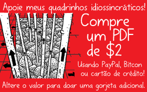 Apoie meus quadrinhos idiossincráticos! Compre um PDF de $2. Usando PayPal, Bitcon ou cartão de crédito! Altere o valor para doar uma gorjeta adicional.