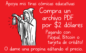 Apoya mis tiras cómicas educativas. Compra un archivo PDF por $2 dólares. Pagando con Paypal, Bitcoin o tarjeta de crédito! O dame una propina editando el precio.