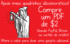 Apoie meus quadrinhos idiossincráticos! Compre um PDF de $2. Usando PayPal, Bitcon ou cartão de crédito! Altere o valor para doar uma gorjeta adicional.
