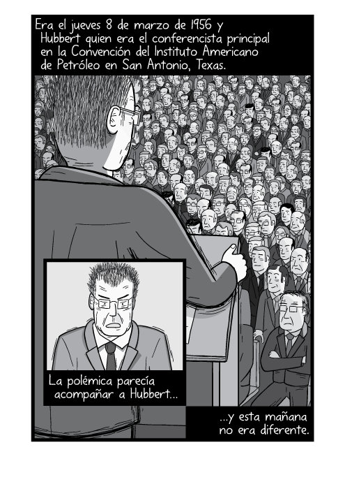 Tira cómica en blanco y negro de una disertación. Vista posterior de un hombre en un podio. Era el jueves 8 de marzo de 1956 y Hubbert quien era el conferencista principal en la Convención del Instituto Americano de Petróleo en San Antonio, Texas. La polémica parecía acompañar a Hubbert y esta mañana no era diferente.