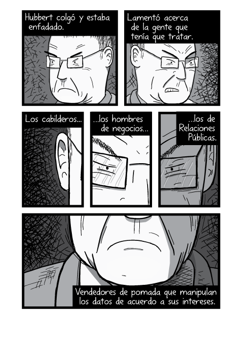 Tira cómica de arte en blanco y negro de hombre con cara de enojado. Hubbert colgó y estaba enfadado. Lamentó acerca de la gente que tenía que tratar. Los cabilderos los hombres de negocios los de Relaciones Públicas. Vendedores de pomada que manipulan los datos de acuerdo a sus intereses.