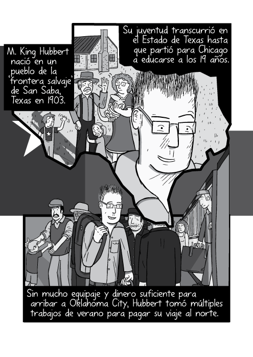 Tira cómica de un viajero desembarcando de un tren en una estación plataforma de carrilera. M. King Hubbert nació en un pueblo de la ‘frontera salvaje’ de San Saba, Texas en 1903. Su juventud transcurrió en el Estado de Texas hasta que partió para Chicago a educarse a los 19 años. Sin mucho equipaje y dinero suficiente para arribar a Oklahoma City, Hubbert tomó múltiples trabajos de verano para pagar su viaje al norte.