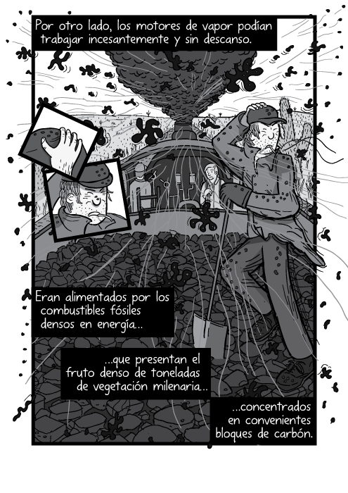 Tira cómica de un hombre parado en un ténder de carbon mientras un tren de vapor arranca. Por otro lado, los motores de vapor podían trabajar incesantemente y sin descanso. Eran alimentados por los combustibles fósiles densos en energía que presentan el fruto denso de toneladas de vegetación milenaria concentrados en convenientes bloques de carbón.