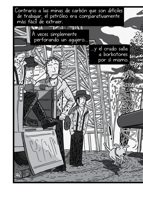 Tira cómica de trabajores del petroleo sentados en una volqueta o camion de carga. Contrario a las minas de carbón que son difíciles de trabajar, el petróleo era comparativamente más fácil de extraer. A veces simplemente perforando un agujero y el crudo salía a borbotones por sí mismo.
