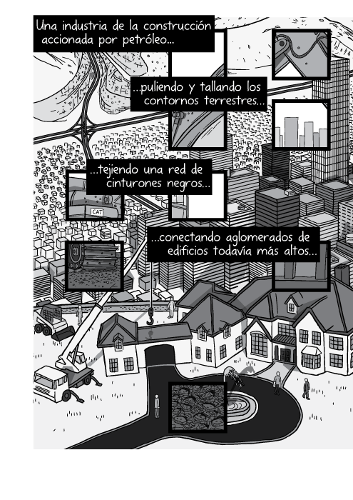 Blanco y negro cómica. Una industria de la construcción accionada por petróleo puliendo y tallando los contornos terrestres tejiendo una red de cinturones negros conectando aglomerados de edificios todavía más altos…