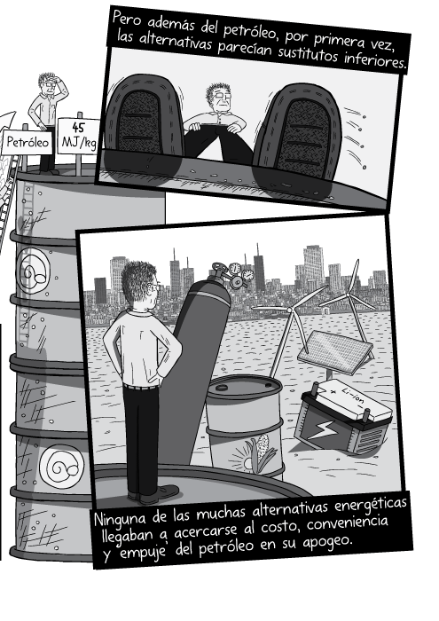 Blanco y negro cómica. Pero además del petróleo, por primera vez, las alternativas parecían sustitutos inferiores. Ninguna de las muchas alternativas energéticas llegaban a acercarse al costo, conveniencia y ‘empuje’ del petróleo en su apogeo.