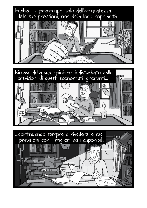 Hubbert si preoccupo' solo dell'accuratezza delle sue previsioni, non della loro popolarità. Rimase della sua opinione, indisturbato dalle previsioni di questi economisti ignoranti continuando sempre a rivedere le sue previsioni con i migliori dati disponibili.