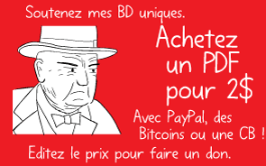 Soutenez mes BD uniques. Achetez un PDF pour 2$ Avec PayPal, des Bitcoins ou une CB ! Editez le prix pour faire un don.