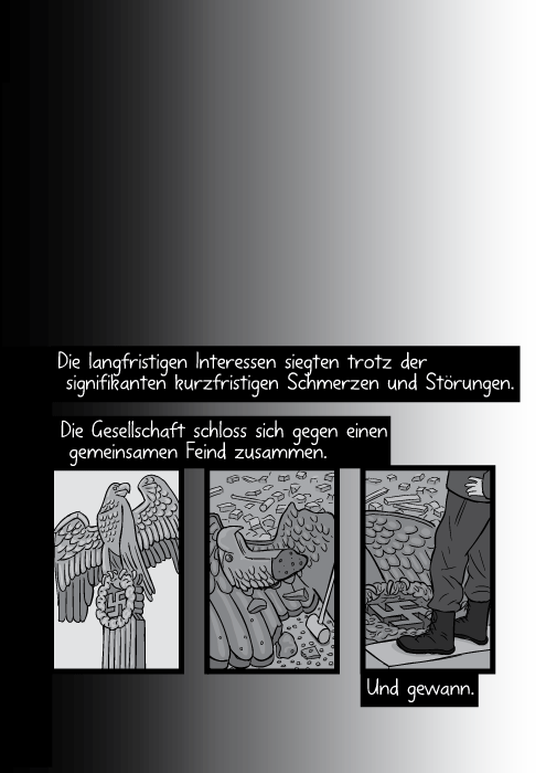 Die langfristigen Interessen siegten trotz der signifikanten kurzfristigen Schmerzen und Störungen. Die Gesellschaft schloss sich gegen einen gemeinsamen Feind zusammen. Und gewann.