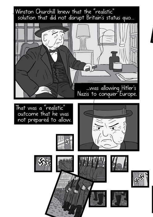 Black and white cartoon Winston Churchill sitting in office, worried expression on face. Winston Churchill knew that the “realistic” solution that did not disrupt Britain's status quo...was allowing Hitler's Nazis to conquer Europe. That was a “realistic” outcome that he was not prepared to allow.