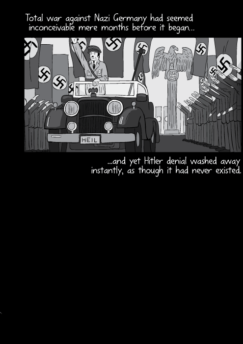 Black and white cartoon Hitler driving through street saluting from open top of car. Swastika flags and swastika banners in background. Total war against Nazi Germany had seemed inconceivable mere months before it began...and yet Hitler denial washed away instantly, as though it had never existed.