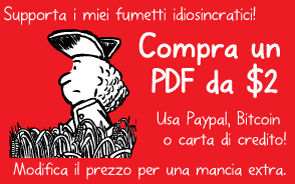 Supporta i miei fumetti idiosincratici! Compra un PDF da $2. Usa Paypal, Bitcoin o carta di credito! Modifica il prezzo per una mancia extra.