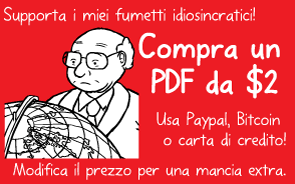 Supporta i miei fumetti idiosincratici! Compra un PDF da $2. Usa Paypal, Bitcoin o carta di credito! Modifica il prezzo per una mancia extra.
