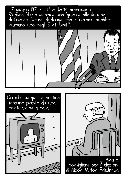 Vignetta del discorso di Richard Nixon. Disegno di un uomo che guarda la televisione. Il 17 giugno 1971 – il Presidente americano Richard Nixon dichiara una 'guerra alle droghe' definendo l'abuso di droga come ''nemico pubblico numero uno negli Stati Uniti''. Critiche su questa politica iniziano presto da una fonte vicina a casa il fidato consigliere per l' elezioni di Nixon Milton Friedman.
