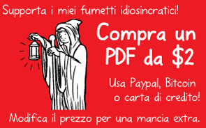 Supporta i miei fumetti idiosincratici! Compra un PDF da $2. Usa Paypal, Bitcoin o carta di credito! Modifica il prezzo per una mancia extra.
