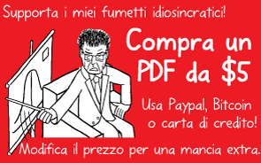 Supporta i miei fumetti idiosincratici! Compra un PDF da $5. Usa Paypal, Bitcoin o carta di credito! Modifica il prezzo per una mancia extra.