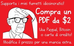 Supporta i miei fumetti idiosincratici! Compra un PDF da $2. Usa Paypal, Bitcoin o carta di credito! Modifica il prezzo per una mancia extra.
