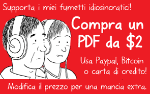 Supporta i miei fumetti idiosincratici! Compra un PDF da $2. Usa Paypal, Bitcoin o carta di credito! Modifica il prezzo per una mancia extra.