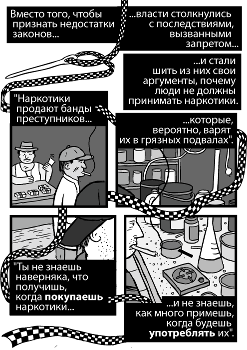 Изображение метамфетаминовой лаборатории. Рисунок иглы, шьющей полицейской лентой. Вместо того, чтобы признать недостатки законов власти столкнулись с последствиями, вызванными запретом и стали шить из них свои аргументы, почему люди не должны принимать наркотики. "Наркотики продают банды преступников которые, вероятно, варят их в грязных подвалах". "Ты не знаешь наверняка, что получишь, когда покупаешь наркотики и не знаешь, как много примешь, когда будешь употреблять их".