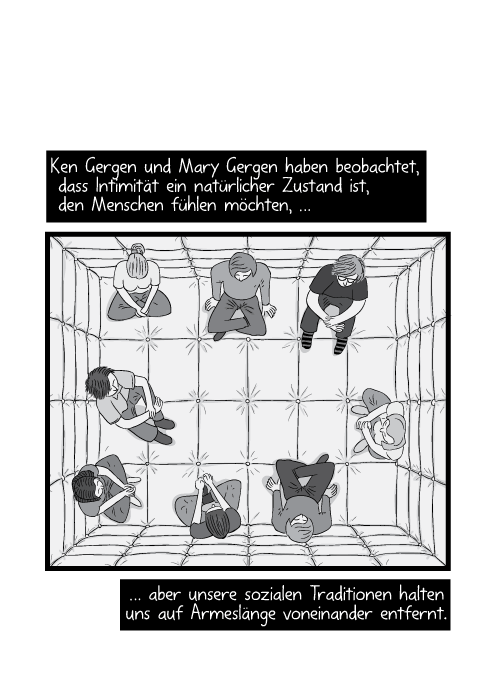 Ken Gergen und Mary Gergen haben beobachtet, dass Intimität ein natürlicher Zustand ist, den Menschen fühlen möchten, aber unsere sozialen Traditionen halten uns auf Armeslänge voneinander entfernt.