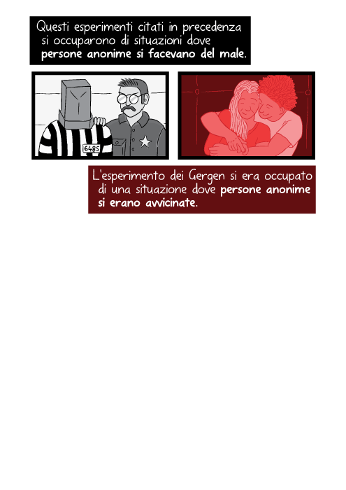 Questi esperimenti citati in precedenza si occuparono di situazioni dove persone anonime si facevano del male. L'esperimento dei Gergen si era occupato di una situazione dove persone anonime si erano avvicinate.