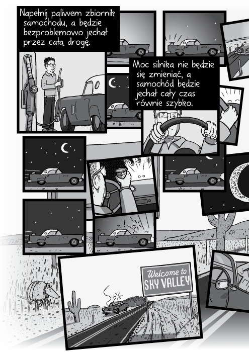 Napełnij paliwem zbiornik samochodu, a będzie bezproblemowo jechał przez całą drogę. Moc silnika nie będzie się zmieniać, a samochód będzie jechał cały czas równie szybko.