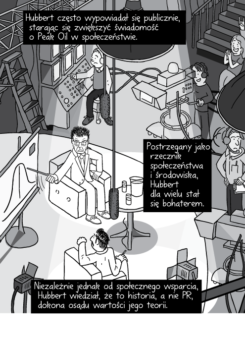 Hubbert często wypowiadał się publicznie, starając się zwiększyć świadomość o Peak Oil w społeczeństwie. Postrzegany jako rzecznik społeczeństwa i środowiska, Hubbert dla wielu stał się bohaterem. Niezależnie jednak od społecznego wsparcia, Hubbert wiedział, że to historia, a nie PR, dokona osądu wartości jego teorii.