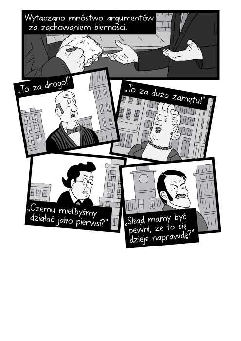 Wytaczano mnóstwo argumentów za zachowaniem bierności. "To za drogo!” „To za dużo zamętu!” „Czemu mielibyśmy działać jako pierwsi?” „Skąd mamy być pewni, że to się dzieje naprawdę?”