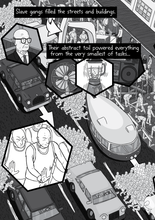 Slave gangs filled the streets and buildings. Their abstract toil powered everything from the very smallest of tasks...