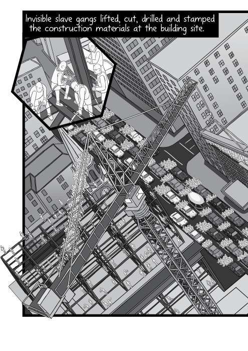 Invisible slave gangs lifted, cut, drilled and stamped the construction materials at the building site.