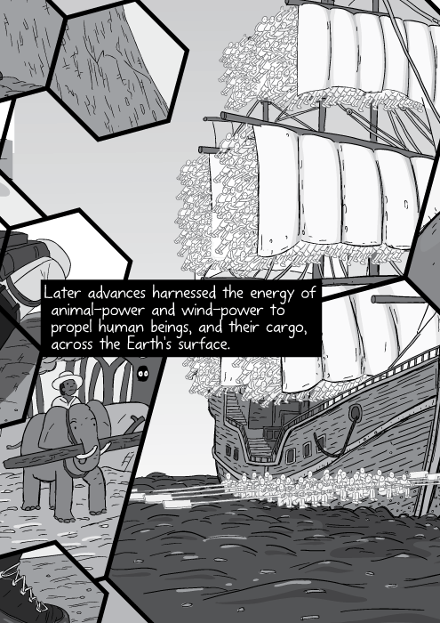 Later advances harnessed the energy of animal-power and wind-power to propel human beings, and their cargo, across the Earth's surface. Work was still being performed under the command of humans... ...but the work was no longer being channelled through human muscles.