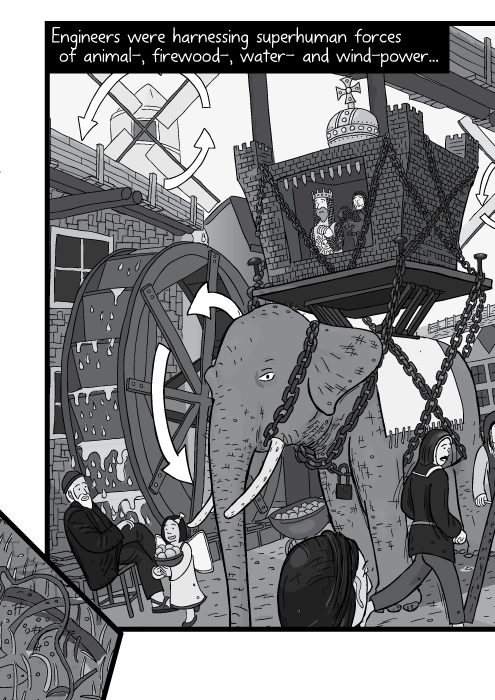 Engineers were harnessing superhuman forces of animal-, firewood-, water- and wind-power...