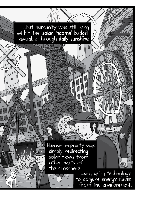 ...but humanity was still living within the 'solar income' budget available through daily sunshine. Human ingenuity was simply redirecting solar flows from other parts of the ecosphere... ...and using technology to conjure energy slaves from the environment.